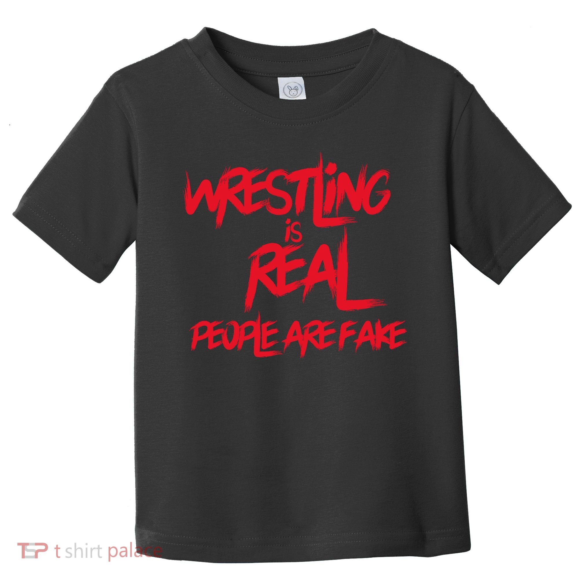 Wrestling Is Real People Are Fake Toddler T-Shirt