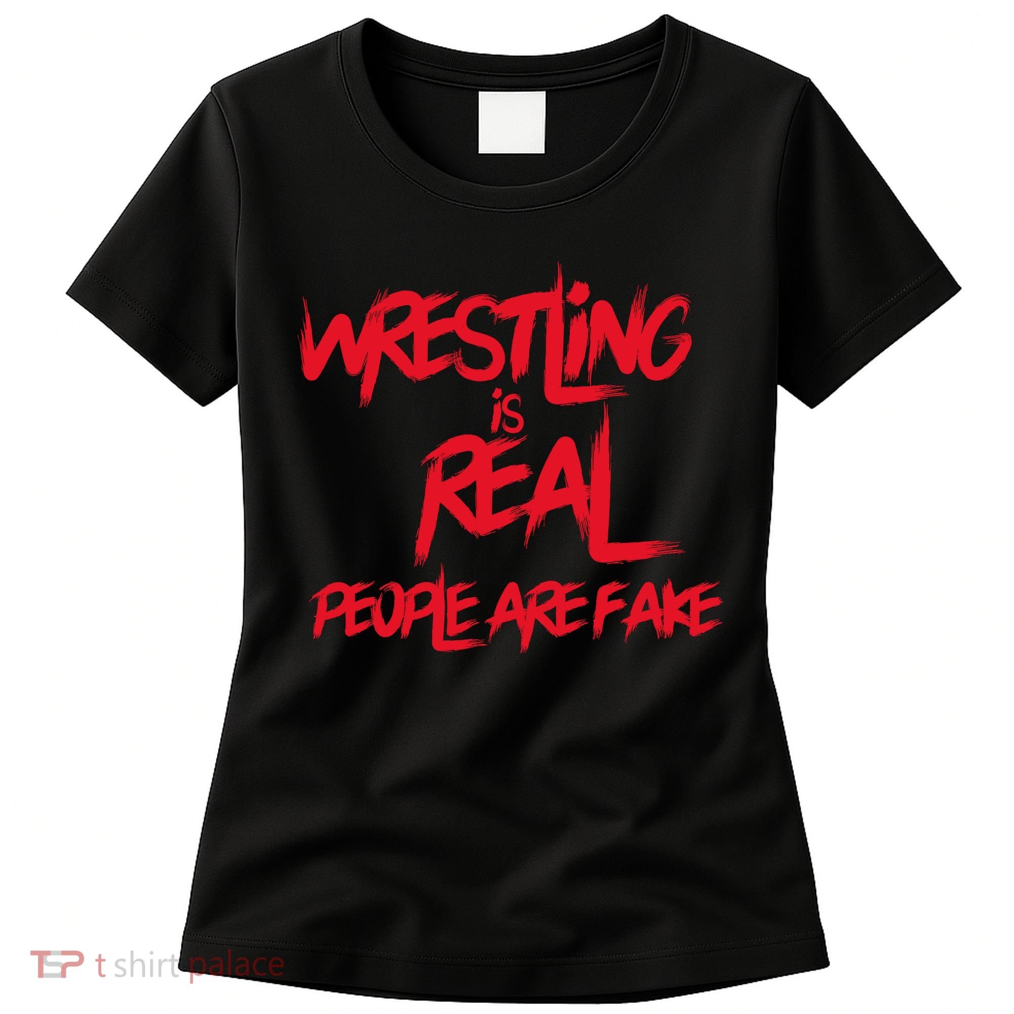 Wrestling Is Real People Are Fake Women's T-Shirt