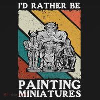 Wargamer ID Rather Be Painting Miniatures T-Shirt thumb 7