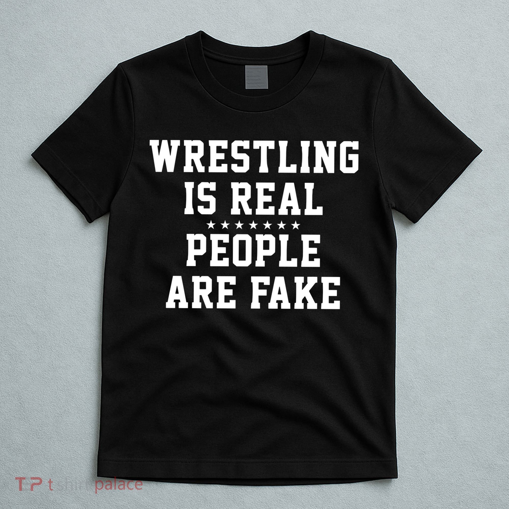 Wrestling Is Real People Are Fake T-Shirt