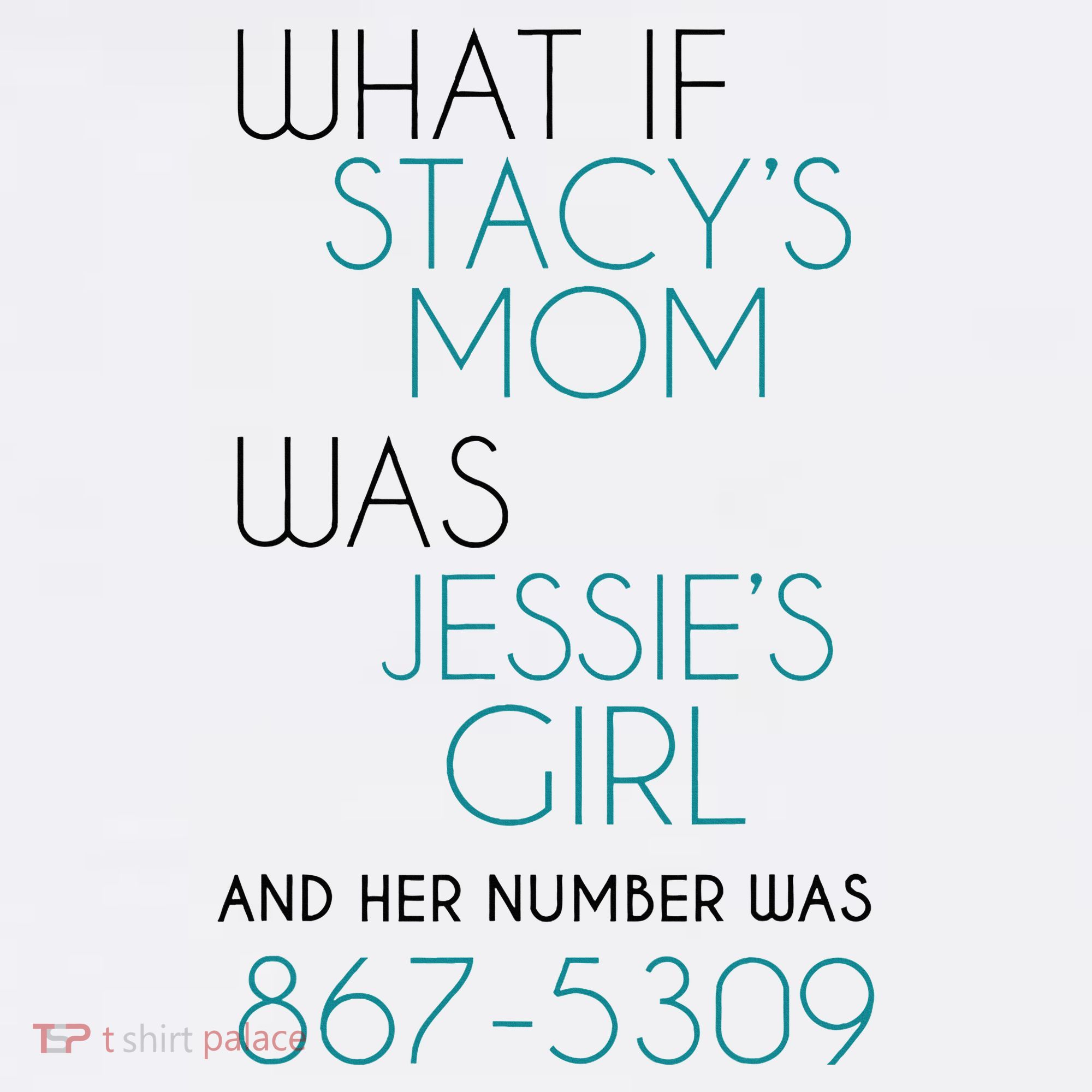 What If Stacy S Mom Was JessieS Girl And Her Number Was 867 T-Shirt