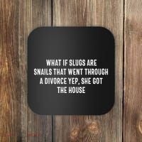 What If Slugs Are Snails That Went Through A Divorce Yep She Coaster thumb 0
