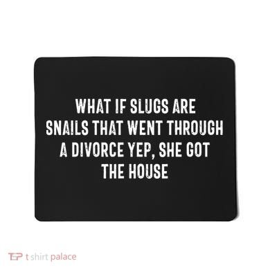 What If Slugs Are Snails That Went Through A Divorce Yep She Mousepad