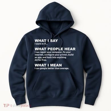 What I say what people hear IT tech support nerd Hoodie
