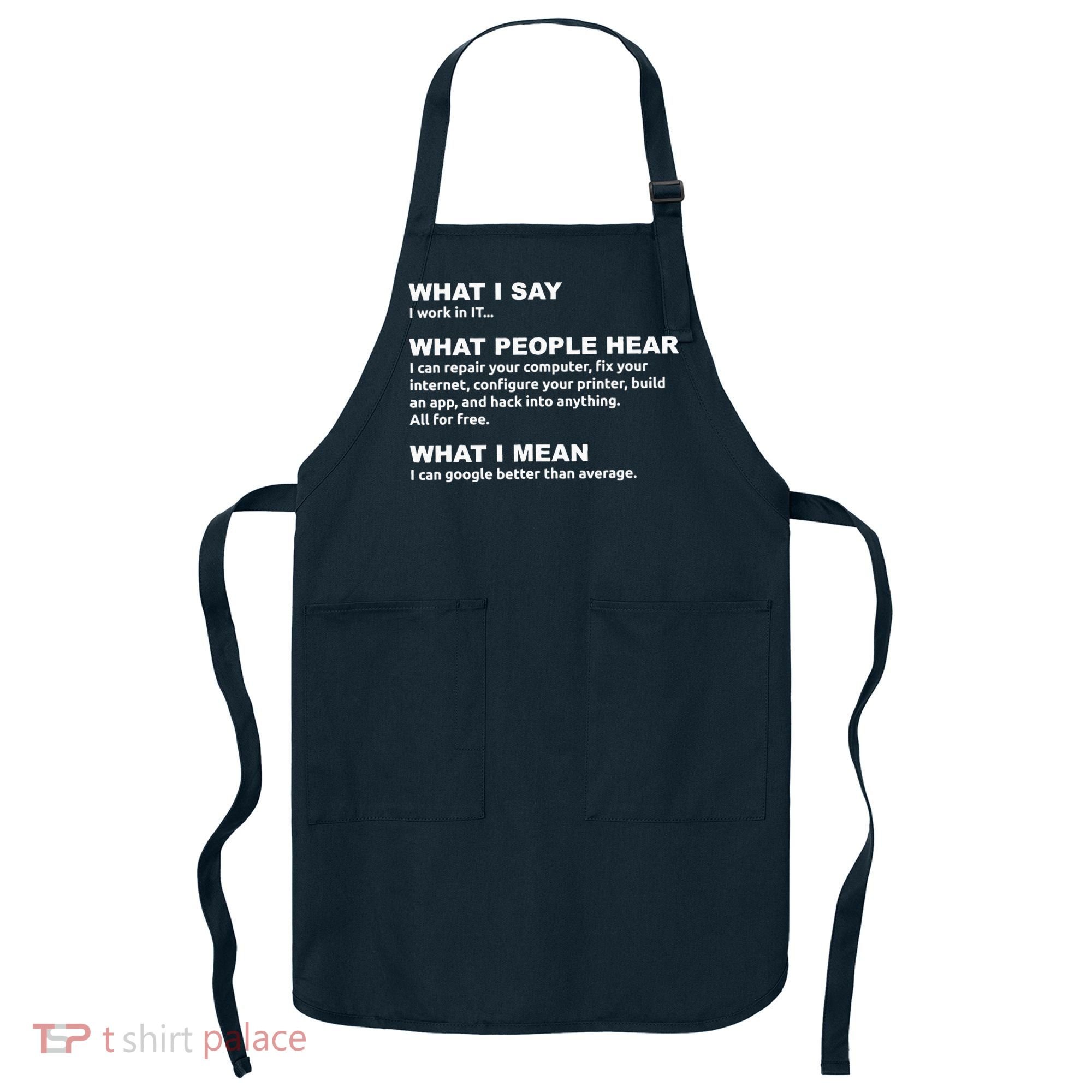 What I say what people hear IT tech support nerd Apron