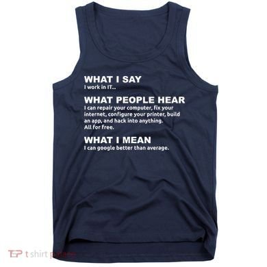 What I say what people hear IT tech support nerd Tank Top