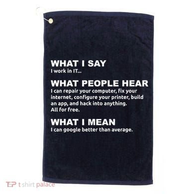 What I say what people hear IT tech support nerd Golf Towel