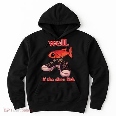 Well If The Shoe Fish Hoodie