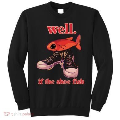 Well If The Shoe Fish Sweatshirt