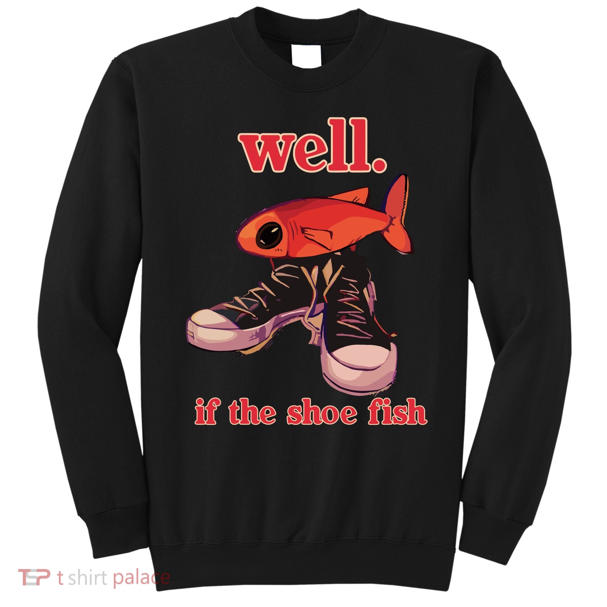 Well If The Shoe Fish Sweatshirt