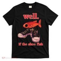 Well If The Shoe Fish T-Shirt thumb 0