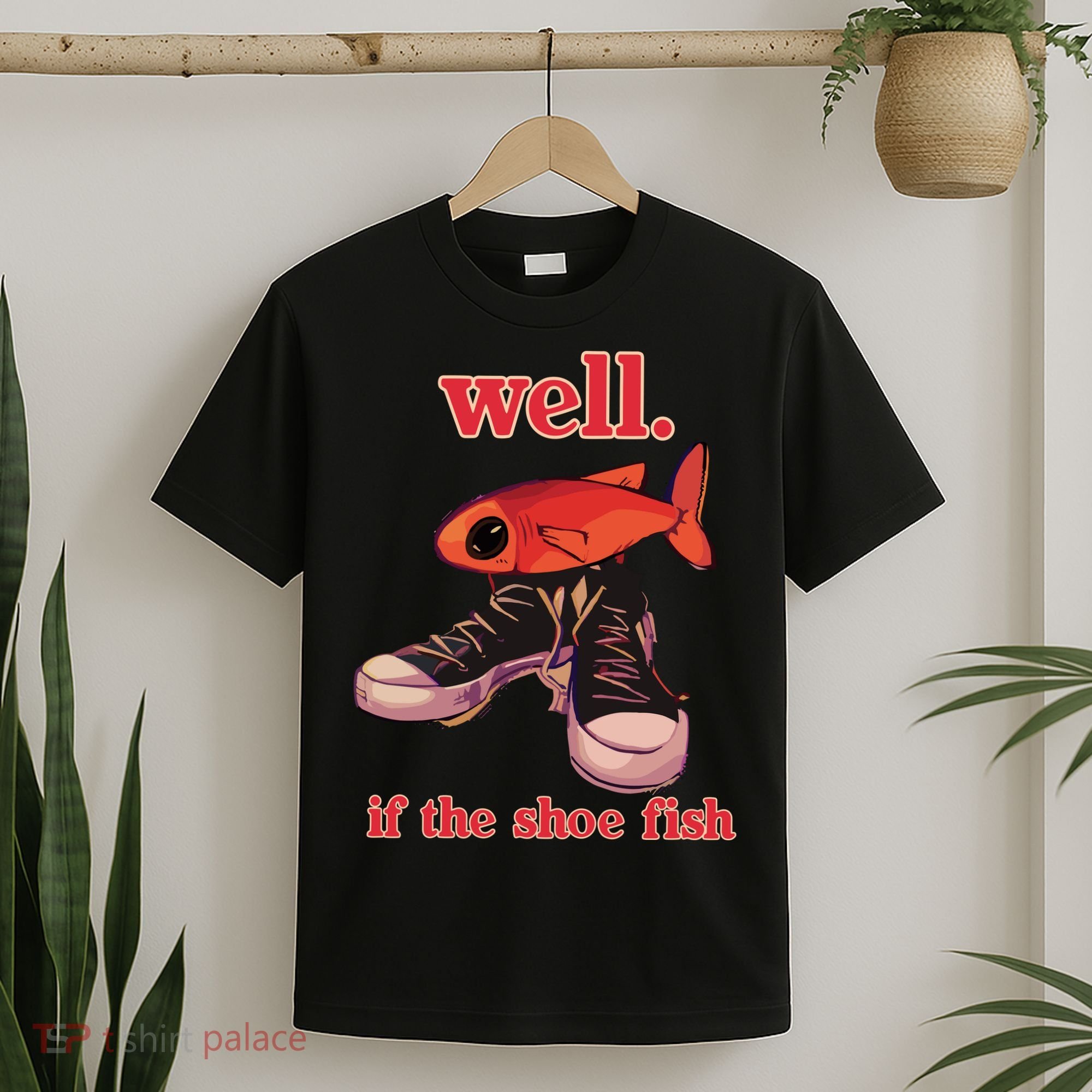 Well If The Shoe Fish T-Shirt