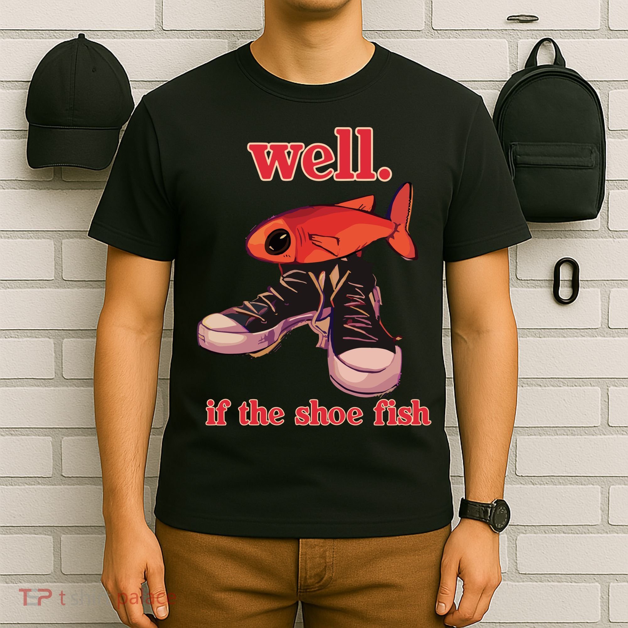 Well If The Shoe Fish T-Shirt
