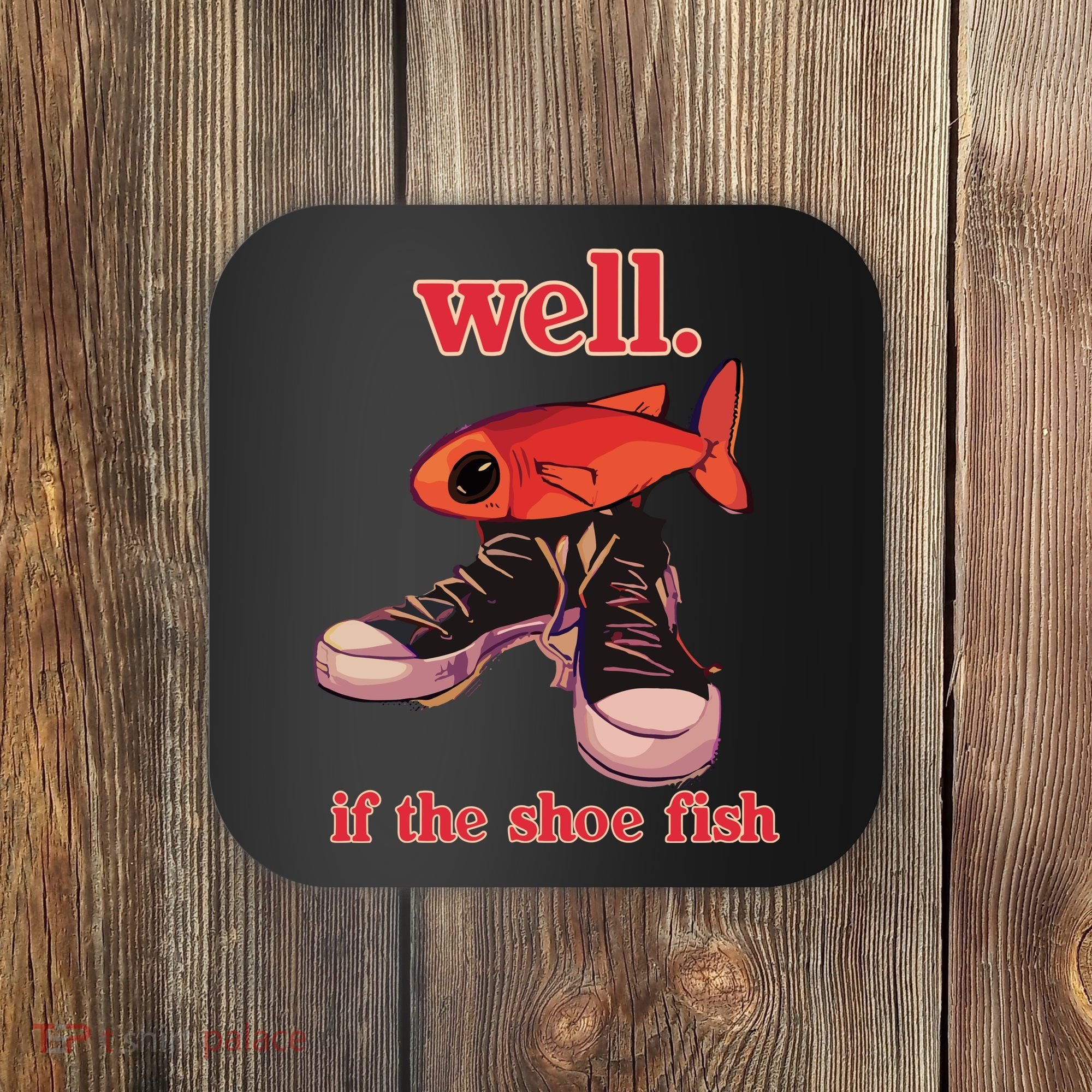Well If The Shoe Fish Coaster