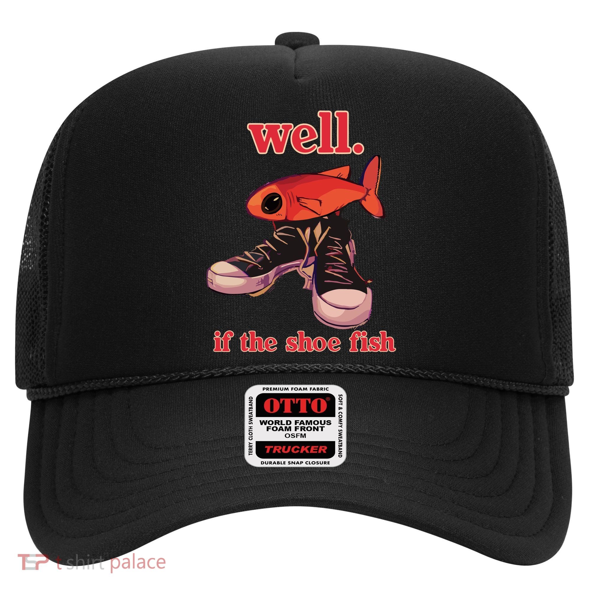 Well If The Shoe Fish Hat