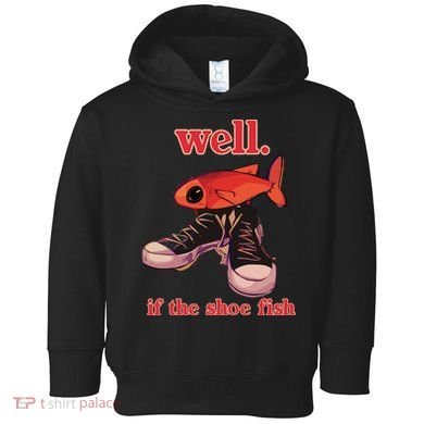 Well If The Shoe Fish Toddler Hoodie