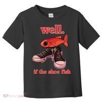 Well If The Shoe Fish Toddler T-Shirt thumb 0