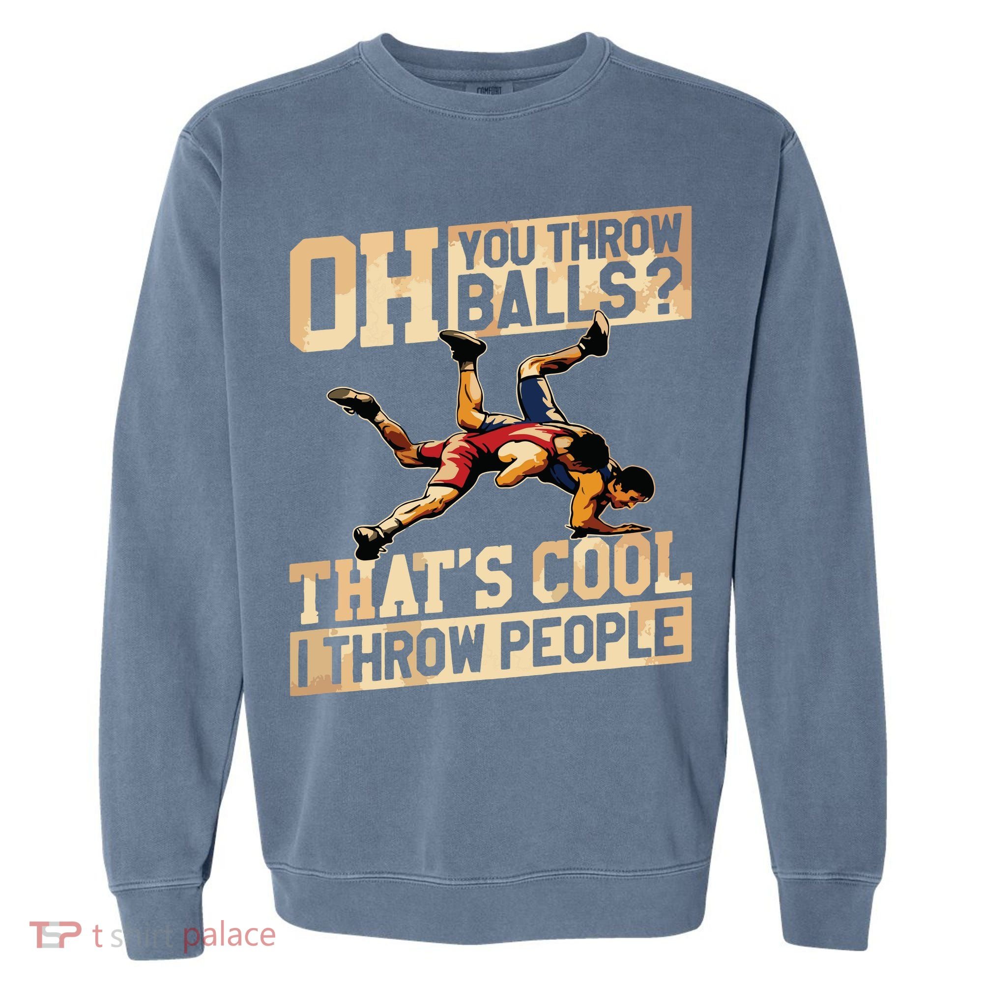 Wrestling I Throw People Funny Gift For Wrestler Backside Garment-Dyed Sweatshirt