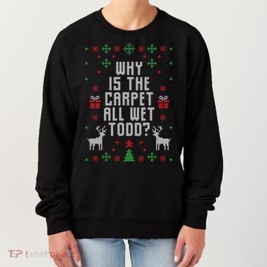 Why Is The Carpet All Wet Todd Ugly Christmas Women's Sweatshirt