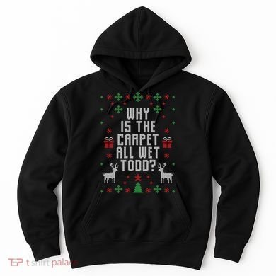 Why Is The Carpet All Wet Todd Ugly Christmas Hoodie