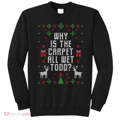 Why Is The Carpet All Wet Todd Ugly Christmas Sweatshirt