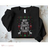 Why Is The Carpet All Wet Todd Ugly Christmas Sweatshirt thumb 2