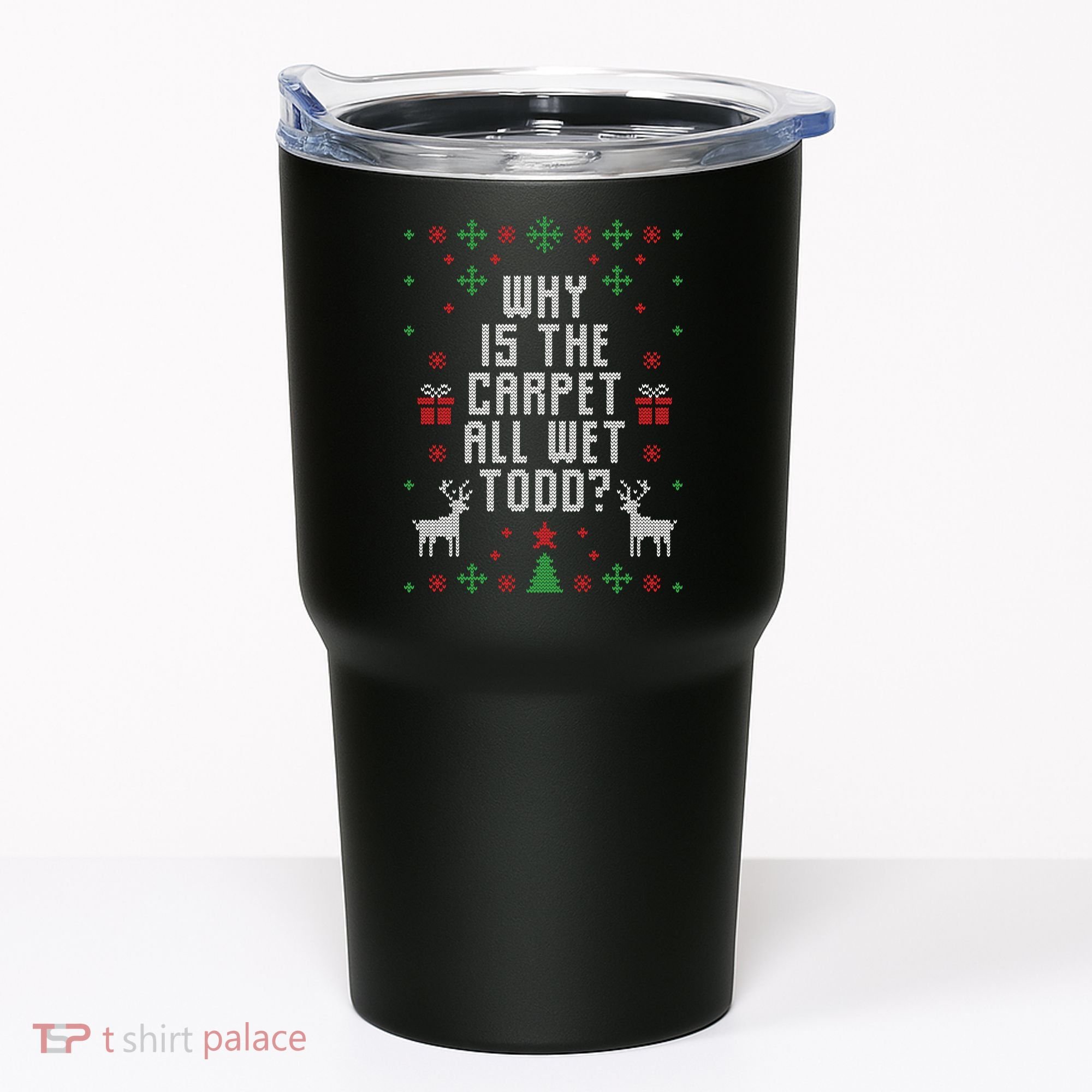 Why Is The Carpet All Wet Todd Ugly Christmas Tumbler