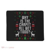 Why Is The Carpet All Wet Todd Ugly Christmas Mousepad thumb 0