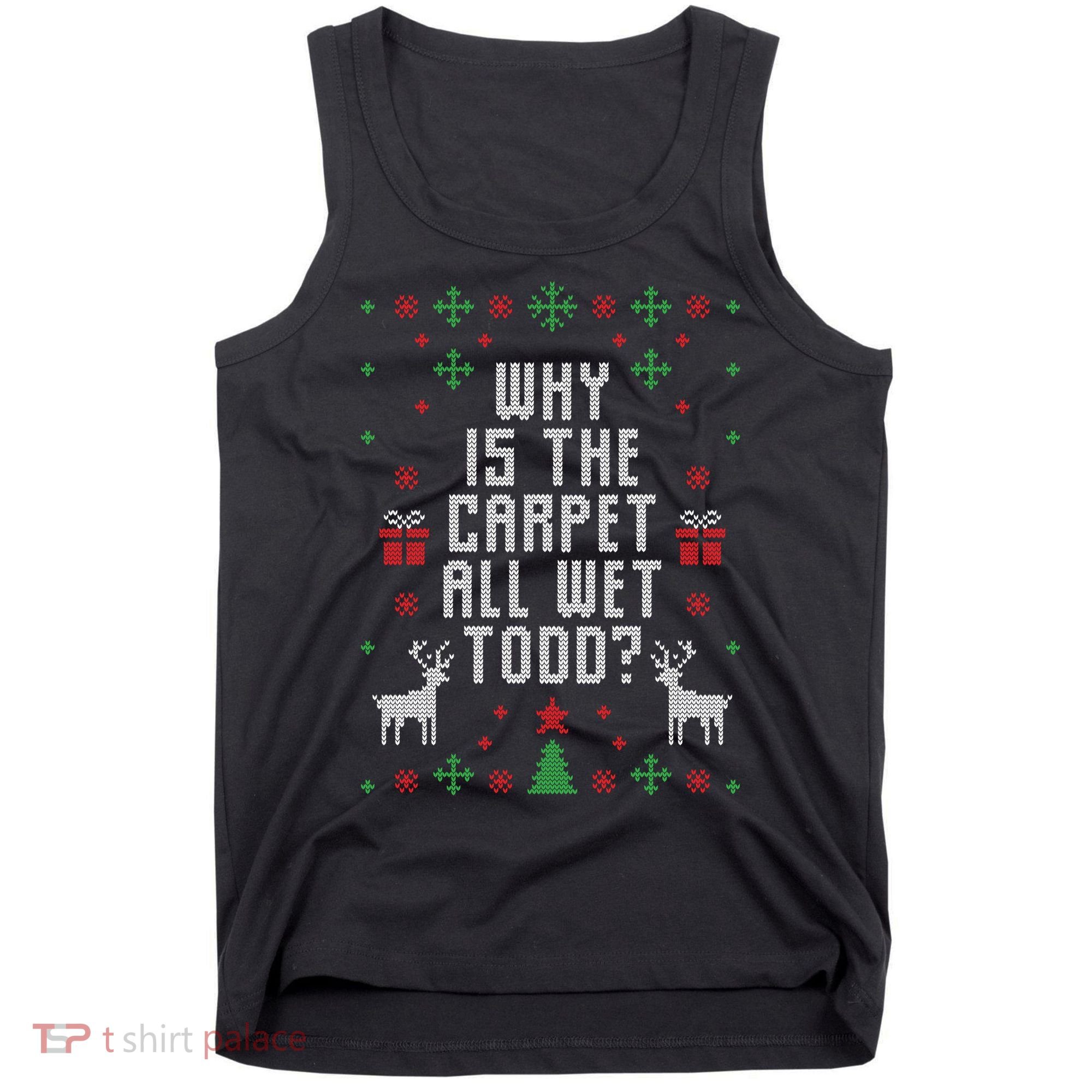 Why Is The Carpet All Wet Todd Ugly Christmas Tank Top