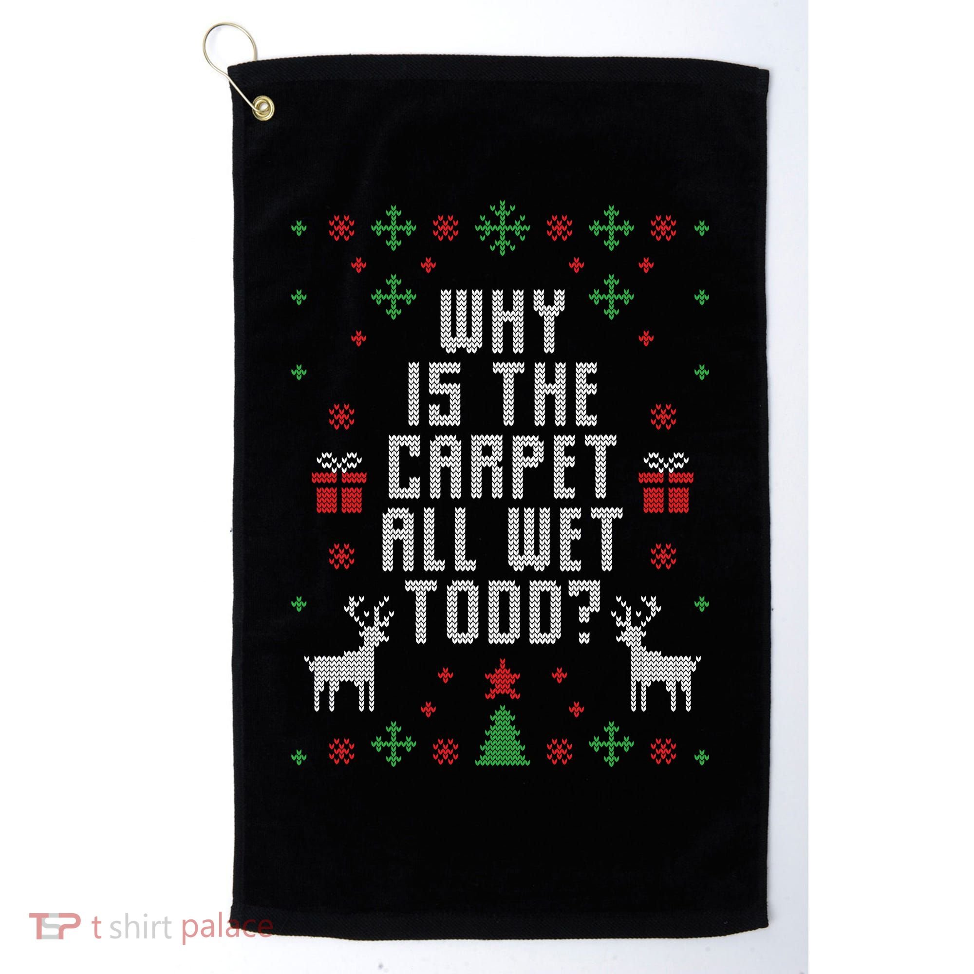 Why Is The Carpet All Wet Todd Ugly Christmas Golf Towel