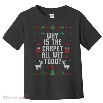 Why Is The Carpet All Wet Todd Ugly Christmas Toddler T-Shirt