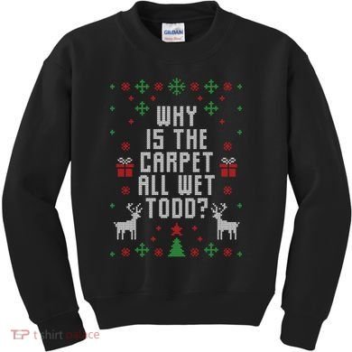 Why Is The Carpet All Wet Todd Ugly Christmas Kids Sweatshirt
