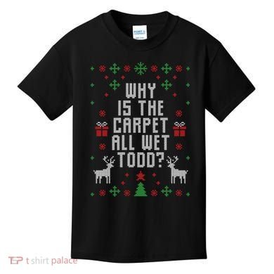 Why Is The Carpet All Wet Todd Ugly Christmas Kids T-Shirt