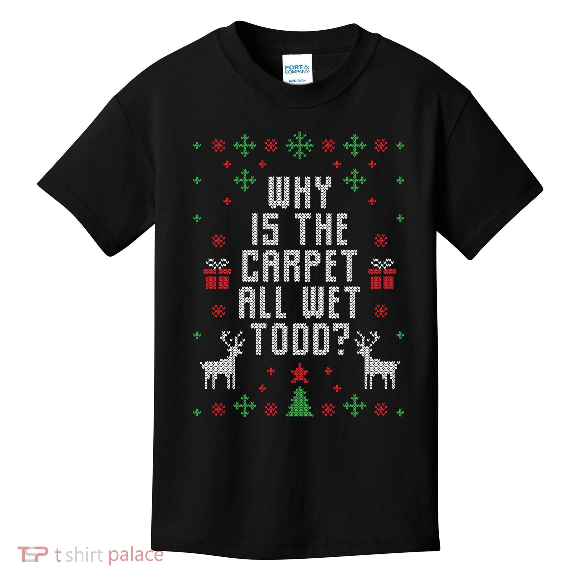 Why Is The Carpet All Wet Todd Ugly Christmas Kids T-Shirt