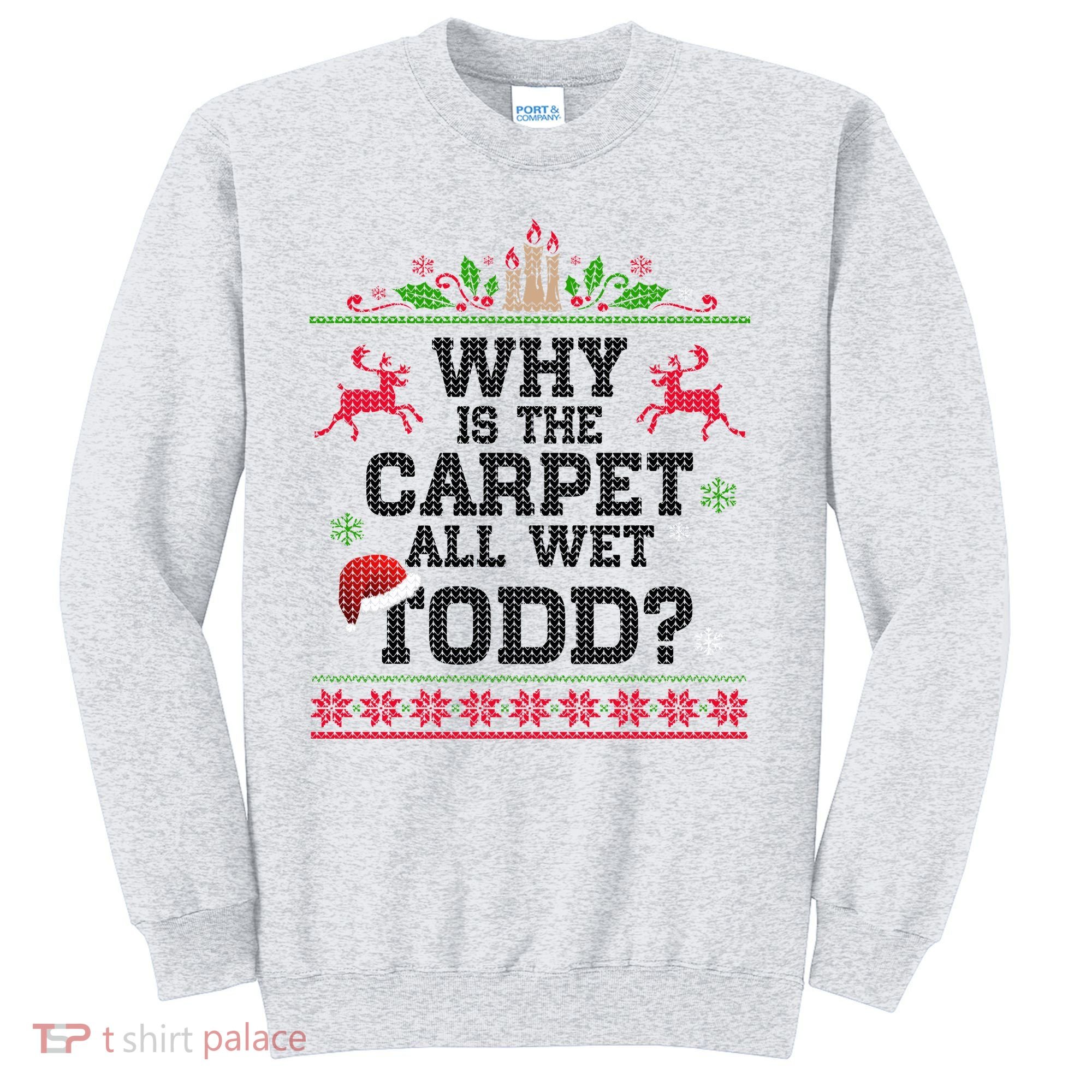 Why Is The Carpet All Wet, TODD Ugly Christmas Sweater Sweatshirt