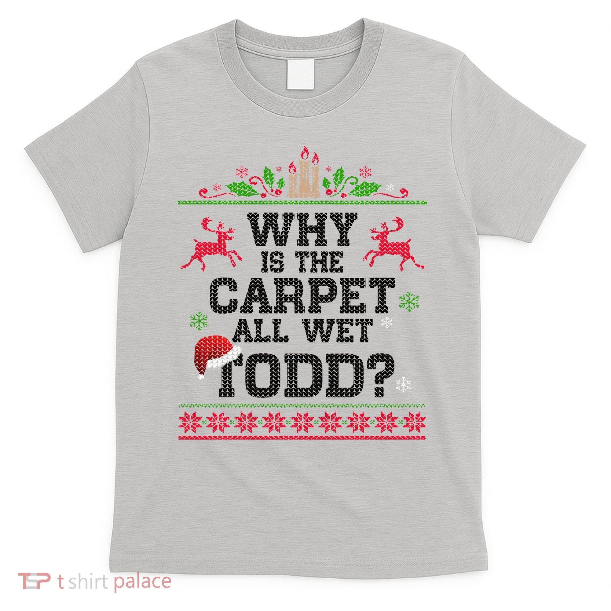 Why Is The Carpet All Wet, TODD Ugly Christmas Sweater T-Shirt