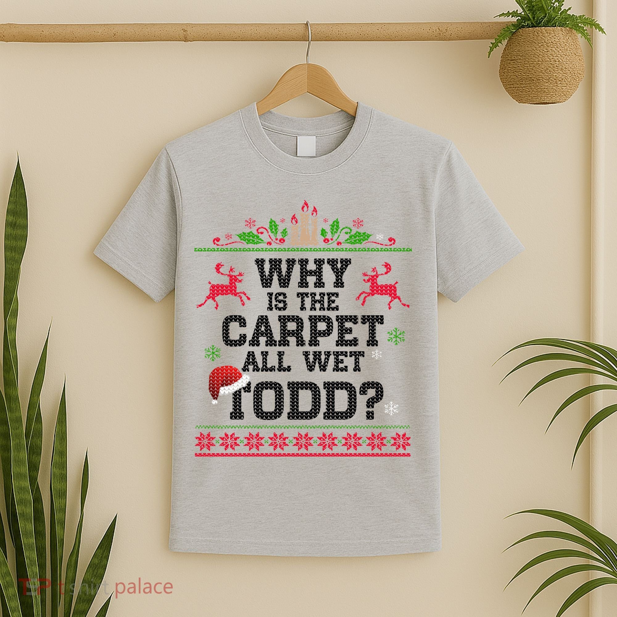 Why Is The Carpet All Wet, TODD Ugly Christmas Sweater T-Shirt
