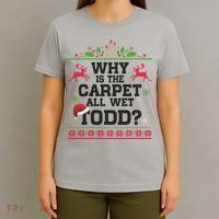 Why Is The Carpet All Wet, TODD Ugly Christmas Sweater T-Shirt thumb 4