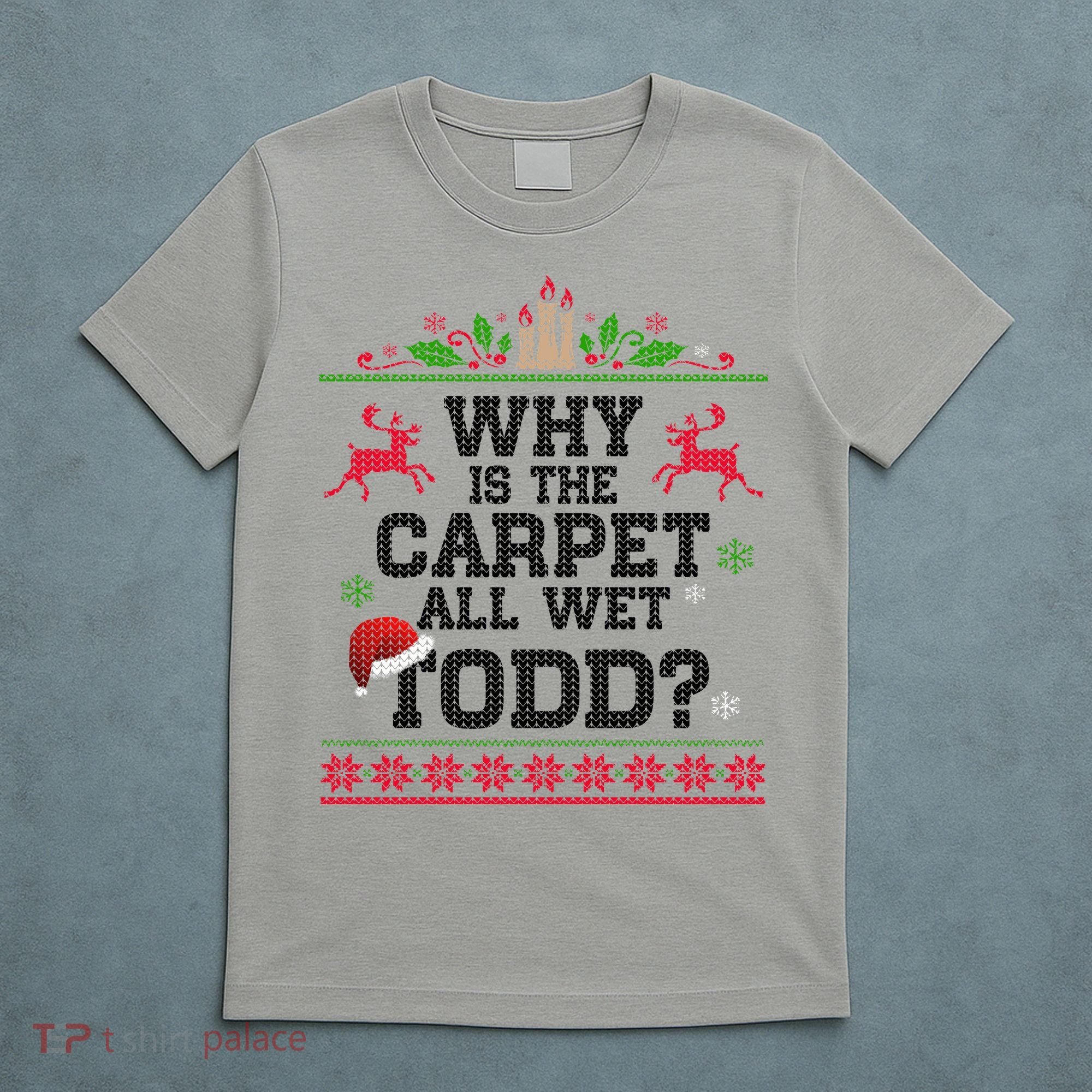 Why Is The Carpet All Wet, TODD Ugly Christmas Sweater T-Shirt