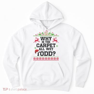 Why Is The Carpet All Wet, TODD Ugly Christmas Sweater Hoodie