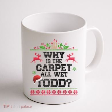 Why Is The Carpet All Wet, TODD Ugly Christmas Sweater Coffee Mug back