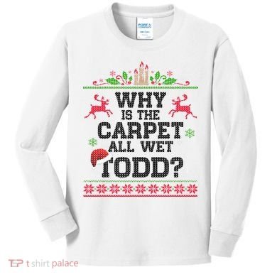 Why Is The Carpet All Wet, TODD Ugly Christmas Sweater Kids Long Sleeve Shirt