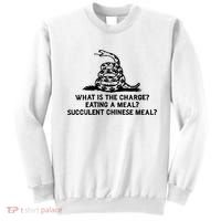What Is The Charge Eating A Meal A Succulent Chinese Meal Sweatshirt thumb 0