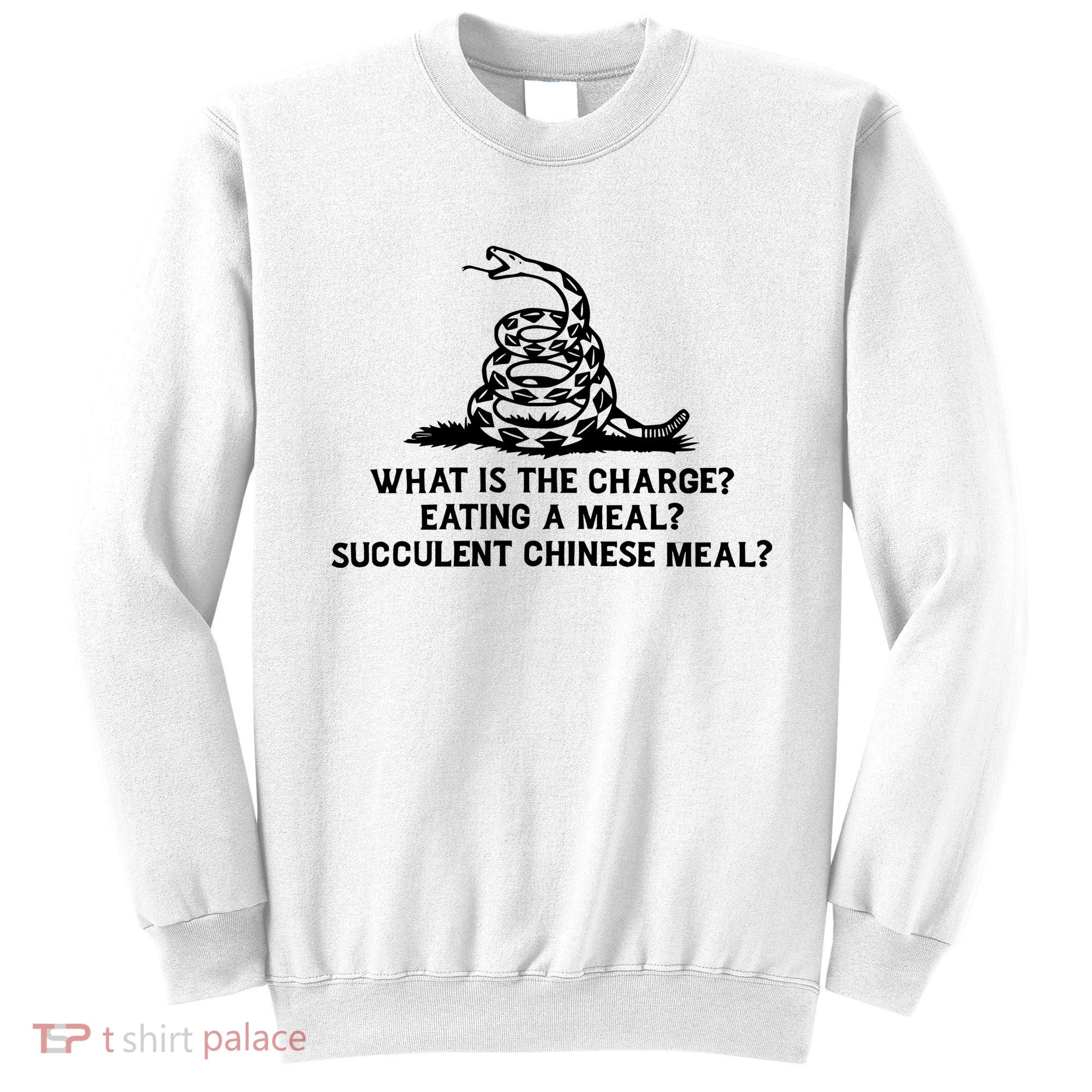 What Is The Charge Eating A Meal A Succulent Chinese Meal Sweatshirt