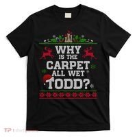 Why Is The Carpet All Wet Todd Funny Ugly Christmas T-Shirt thumb 0