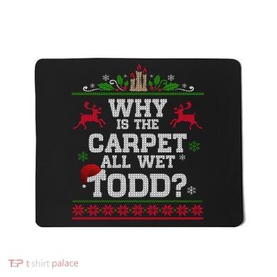 Why Is The Carpet All Wet Todd Funny Ugly Christmas Mousepad