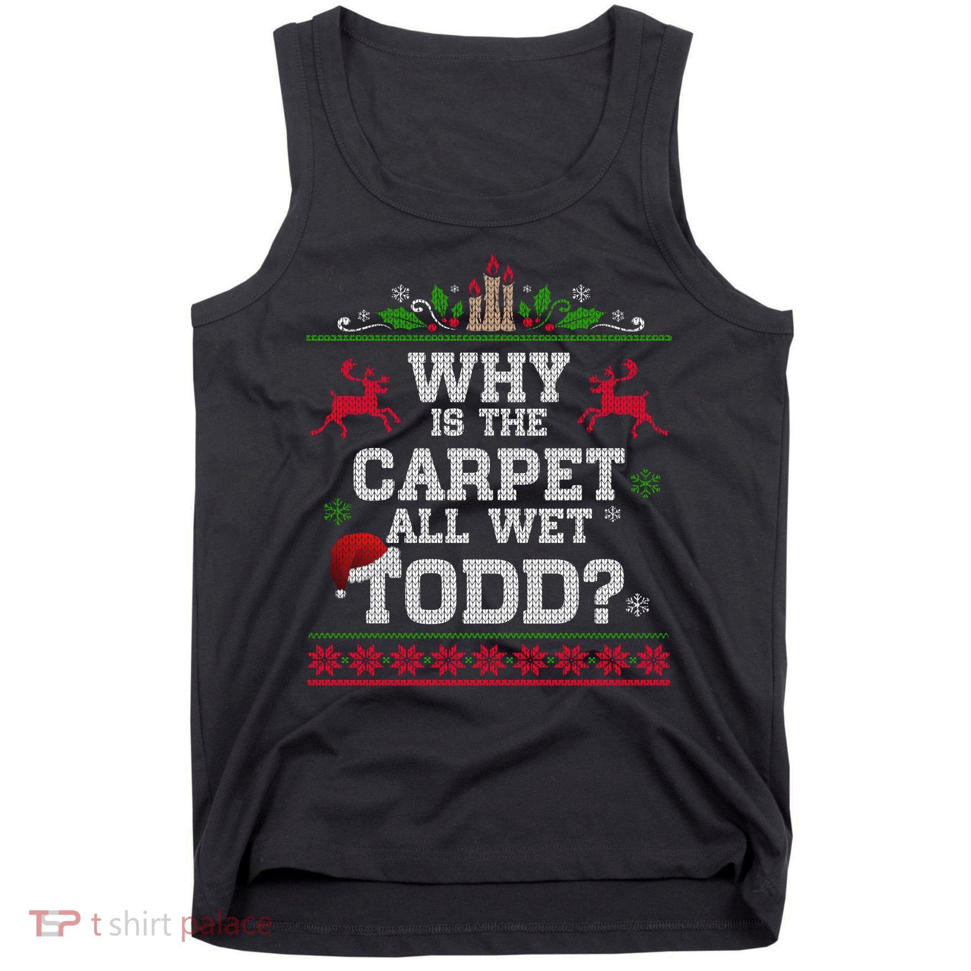 Why Is The Carpet All Wet Todd Funny Ugly Christmas Tank Top
