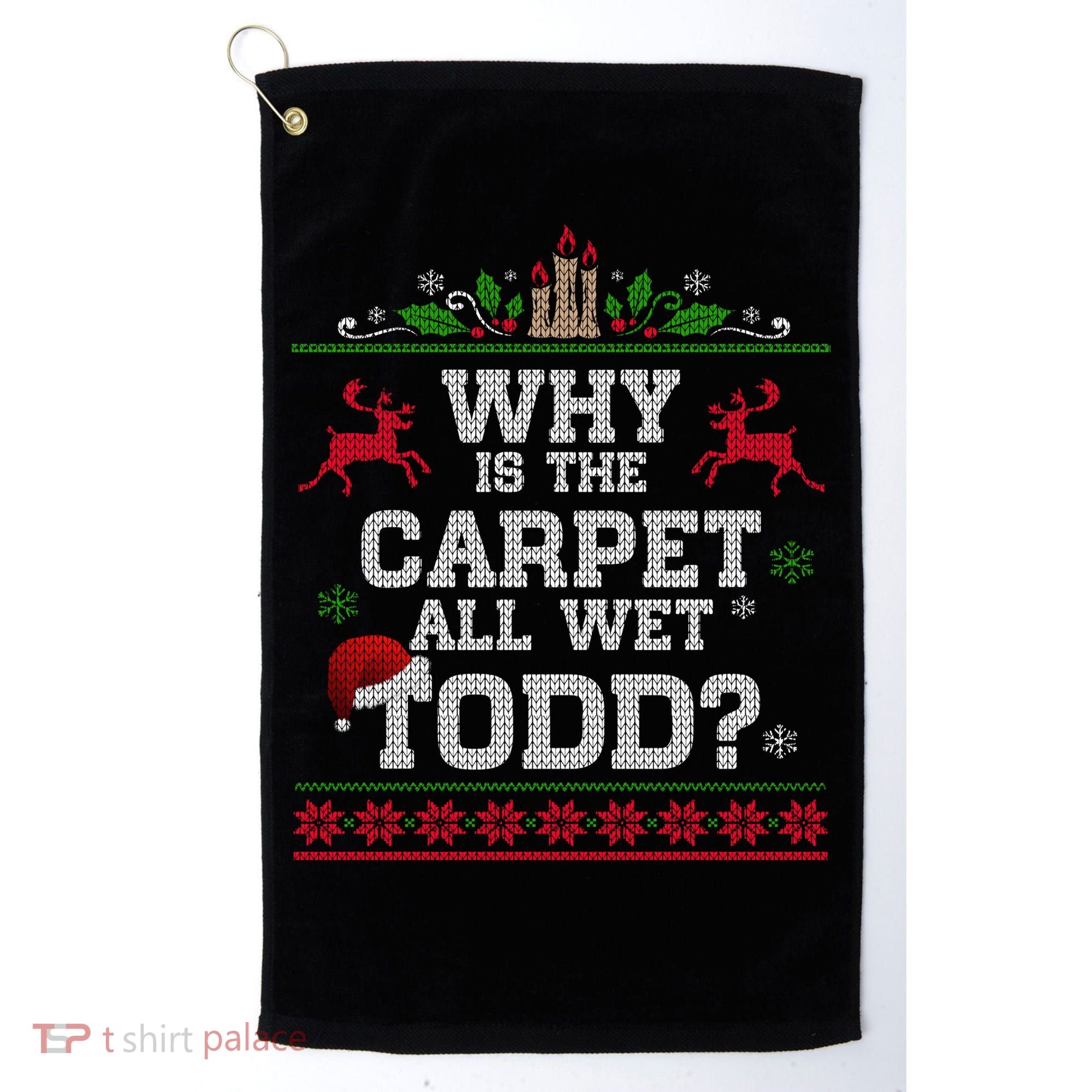 Why Is The Carpet All Wet Todd Funny Ugly Christmas Golf Towel