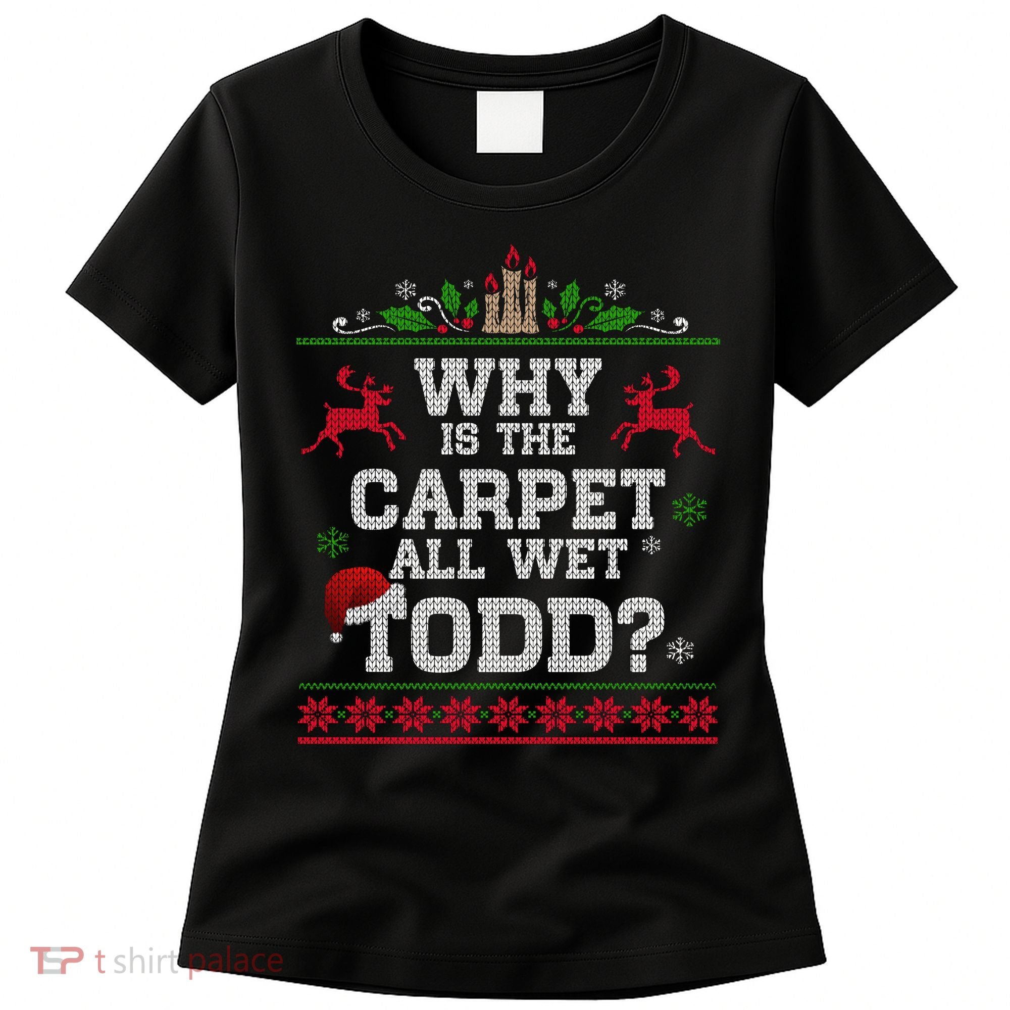 Why Is The Carpet All Wet Todd Funny Ugly Christmas Women's T-Shirt