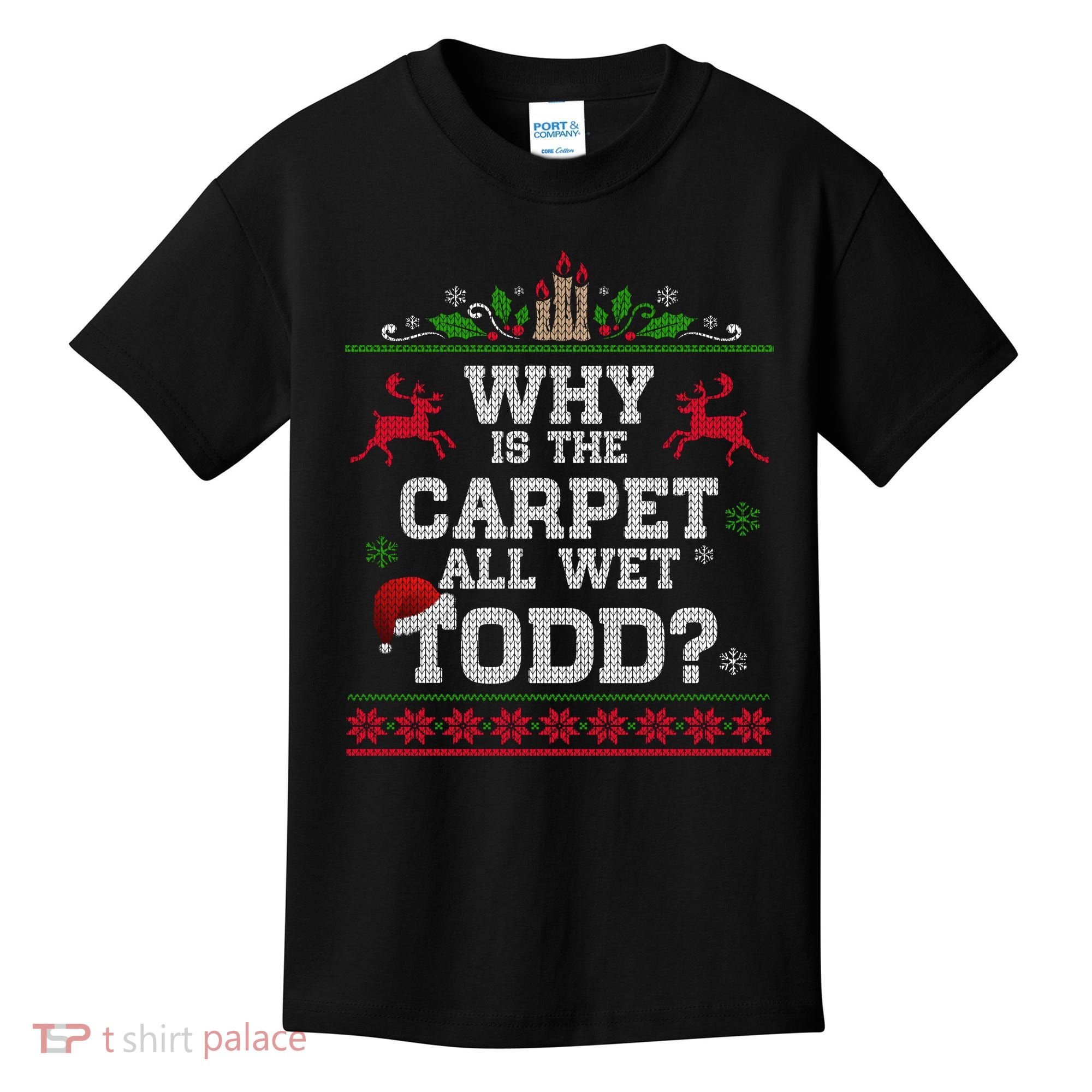 Why Is The Carpet All Wet Todd Funny Ugly Christmas Kids T-Shirt